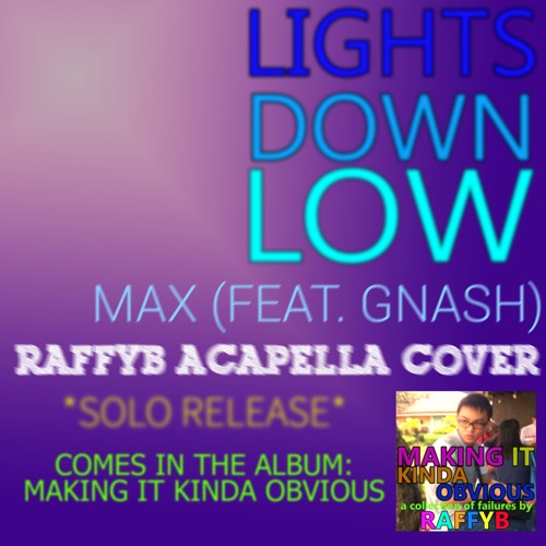 Stream [Acapella] (Cover) Lights Down Low - MAX (ft. gnash) by RaffyB |  Listen online for free on SoundCloud