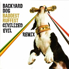 Backyard Dog - Baddest Ruffest (Civilized Evil Remix)