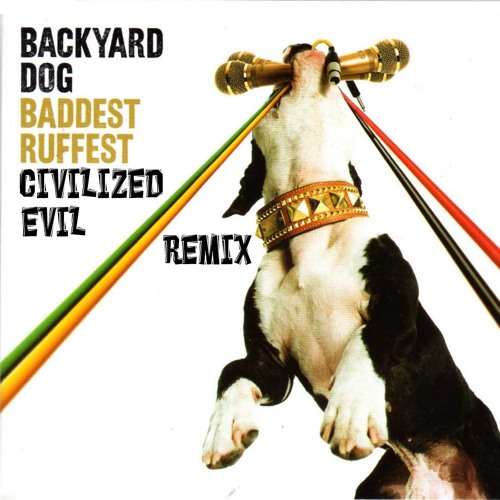 Backyard Dog Baddest Ruffest Civilized Evil Remix By ƈivilizyed