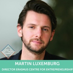 Martin Luxemburg (Erasmus Centre for Entrepreneurship) joins How To Get There Summit