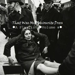 That Was My Favourite Dress. A Playlist - Vol. 8