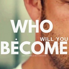WHO WILL YOU BECOME - Motivational Speech For Success In Life 2016