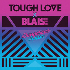 Tough Love X Blaise - Dangerous House *FREE DOWNLOAD*