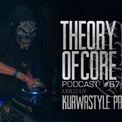 Theory Of Core - Podcast #67 Mixed By Kurwastyle Project