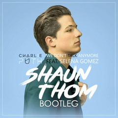 Charlie Puth Feat Selena Gomez - We Don't Talk Anymore (Shaun Thom Bootleg) - HIT BUY 4 FREE DL