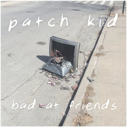 Patch Kid - Bad at Friends EP