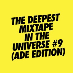 THE DEEPEST MIXTAPE IN THE UNIVERSE #9 (ADE EDITION)