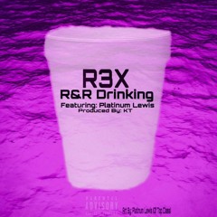 R3X - R & R Drinking Feat. Platinum Lewis (Prod By. KT)