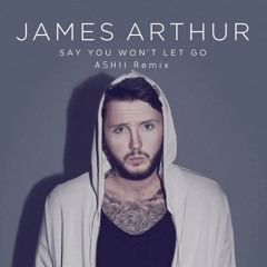 James Arthur - Say You Won't Let Go (ASHII Remix)