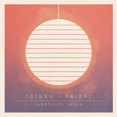 Tofuku - Taipei (Runetooth Remix)