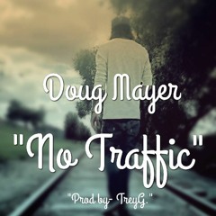 Doug Mayer- No Traffic Prod.by TreyG