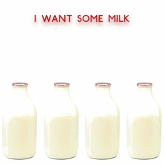 I Want Some Milk
