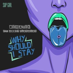 Dimatik Feat. Abbey Flanagan - Why Should I Stay (Joshua Pathon Remix) [Sup Girl] Out Now