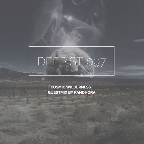 Deepist Podcast 097 The Cosmic Wilderness // Guestmix by Pandhora