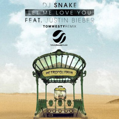 DJ Snake Feat. Justin Bieber - Let Me Love You (Tom Westy Remix)