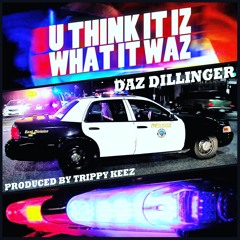 DAZ DILLINGER-U Think It Is What It Was -PRODUCED BY TRIPPY KEEZ