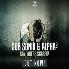 Sub Sonik & Alpha² - Say You're Scared! (OUT NOW!)