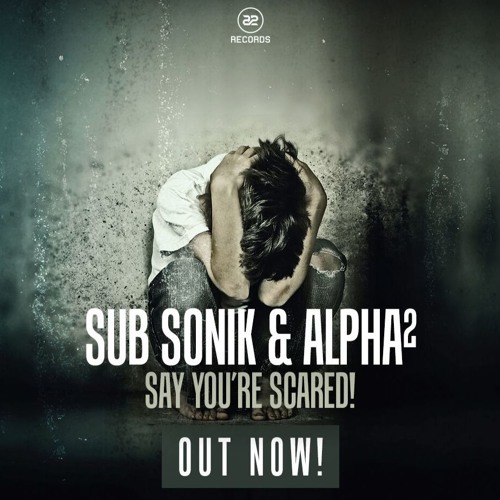 Sub Sonik & Alpha² - Say You're Scared! (OUT NOW!)