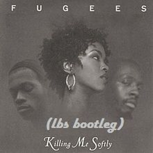 THE FUGEES - KILLING ME SOFTLY (LBS BOOTLEG)