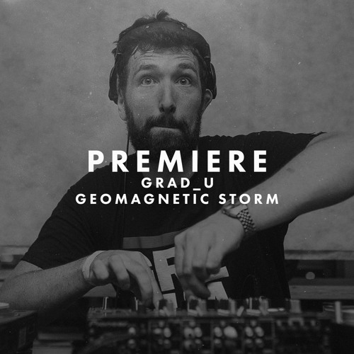 Premiere: Grad U - Geomagnetic Storm