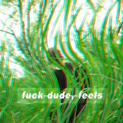 fuck dude, feels