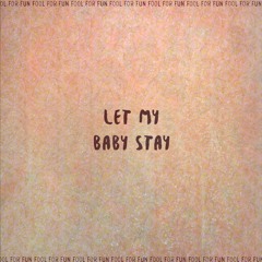 Let My Baby Stay - Rough Draft