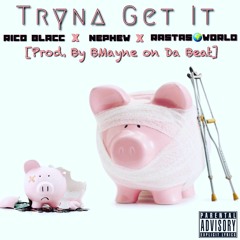 Tryna Get It (Feat. Nephew & Rico Blacc)[Prod. By BMayne On Da Beat]