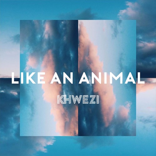 Khwezi - Like An Animal