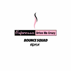 Espresso - Drive Me Crazy (Bounce Squad Remix)