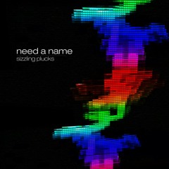Need a Name - Sizzling Plucks
