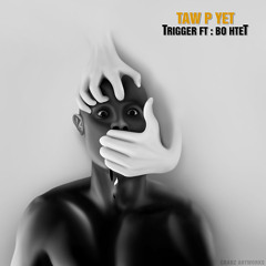 Taw P Yet - TRIGGER feat. Bo Htet (Prod By B.B.B)
