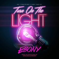 EBONY - TURN ON THE LIGHT(EXPLICIT VERSION) (ONE DREAD RIDDIM) Prod. By Beatz Dakay..