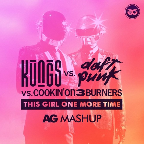 Kungs vs Cookin’ on 3 Burners vs Daft Punk  - This Girl One More Time (AG Mashup)