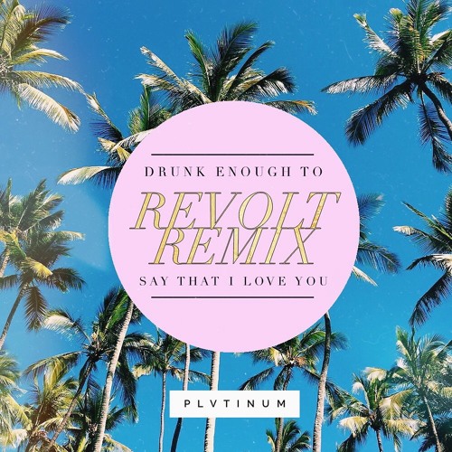 Plvtinum Drunk Enough To Say That I Love You Revolt Remix By Revolt On Soundcloud Hear The World S Sounds Drunk enough to say that i love you. plvtinum drunk enough to say that i