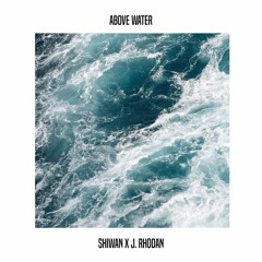 Shiwan x J. Rhodan "Above Water"