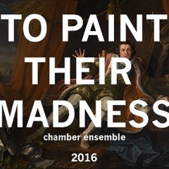 To Paint Their Madness (2016)// chamber ensemble