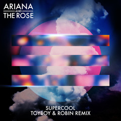 Premiere: Ariana and the Rose - Supercool (Toyboy & Robin Remix)