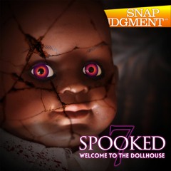 Listen to the entire Snap Spooked Special Welcome To The Dollhouse
