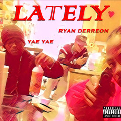 Ryan Derreon - Lately ft. Yae Yae (Prod. Jay G P Bangz)
