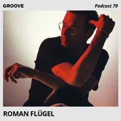 Groove Podcast 79 - Roman Flügel