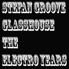 Stefan Groove Glasshouse Mix The Electro Years