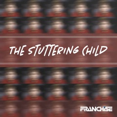 Franchise - The Stuttering Child