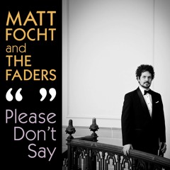 Matt Focht and The Faders - Please Don't Say