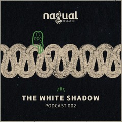 Nagual Research Podcast 002 - THe WHite SHadow
