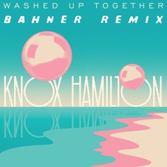 Knox Hamilton "Washed Up Together (Bahner Remix)"