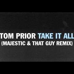Tom Prior - Take It All (Majestic & That Guy Remix)