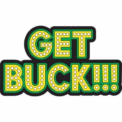 Get buck. Get buck