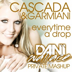 Cascada & Garmiani - Everytime A Drop (Dani Wallace Private MashUp)
