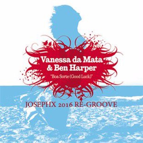 Stream Vanessa Da Mata & Ben Harper - Boa Sorte (JosephX 2016 Re-Groove)  PREVIEW by JosephX Dj | Listen online for free on SoundCloud