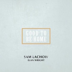 Good To Be Home (Featuring Elan Wright & Ariana DeBoo) (Produced By Antwon Vinson And Sam Lachow)